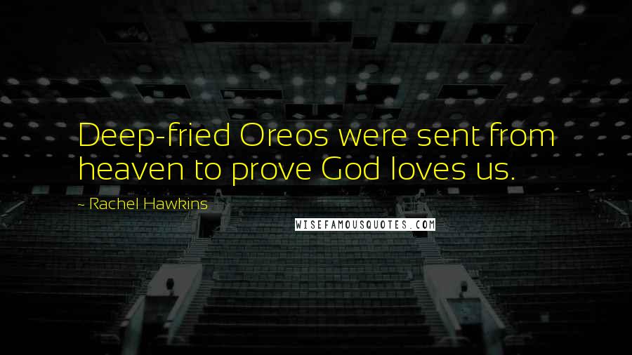 Rachel Hawkins Quotes: Deep-fried Oreos were sent from heaven to prove God loves us.