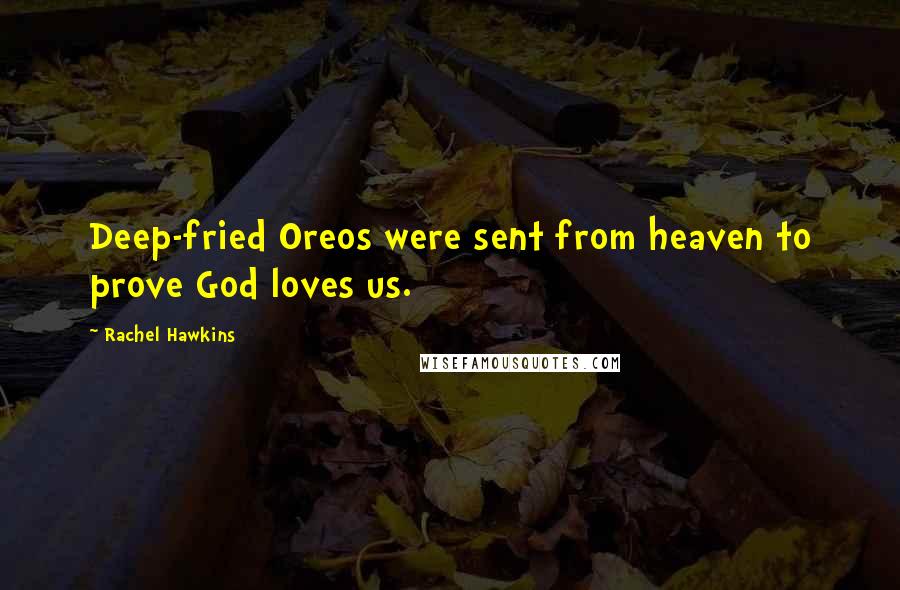 Rachel Hawkins Quotes: Deep-fried Oreos were sent from heaven to prove God loves us.
