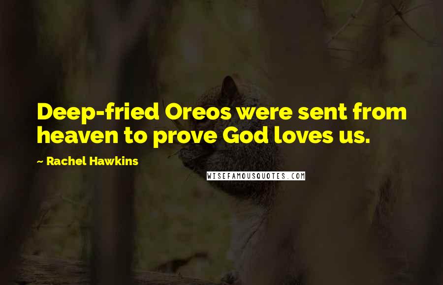 Rachel Hawkins Quotes: Deep-fried Oreos were sent from heaven to prove God loves us.