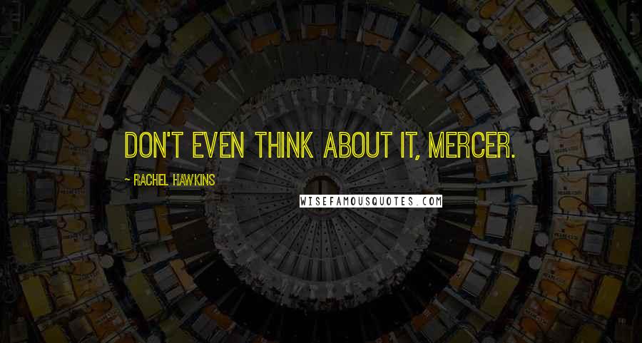 Rachel Hawkins Quotes: Don't even think about it, Mercer.