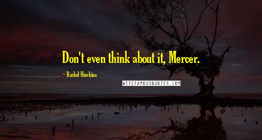 Rachel Hawkins Quotes: Don't even think about it, Mercer.