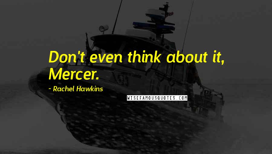 Rachel Hawkins Quotes: Don't even think about it, Mercer.