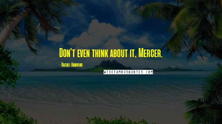 Rachel Hawkins Quotes: Don't even think about it, Mercer.