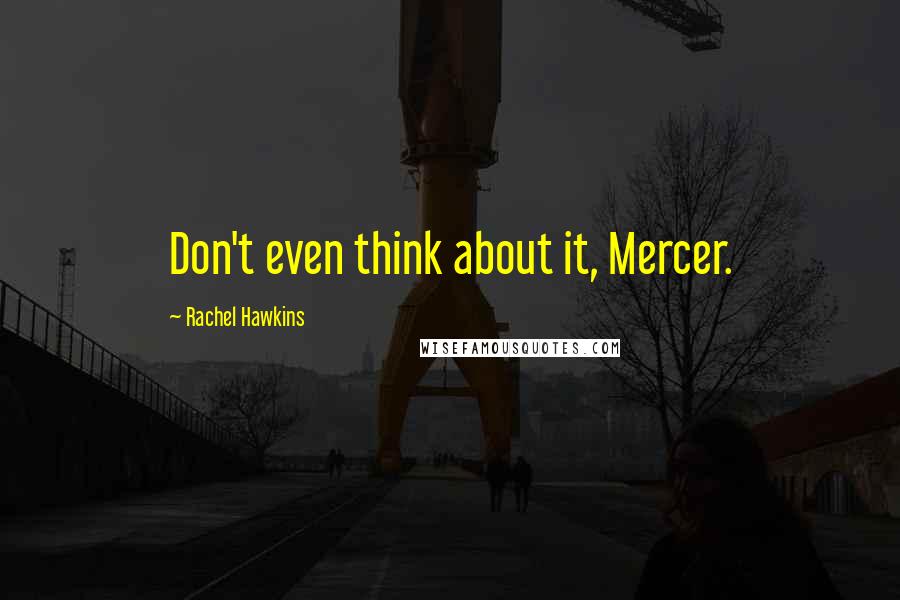 Rachel Hawkins Quotes: Don't even think about it, Mercer.