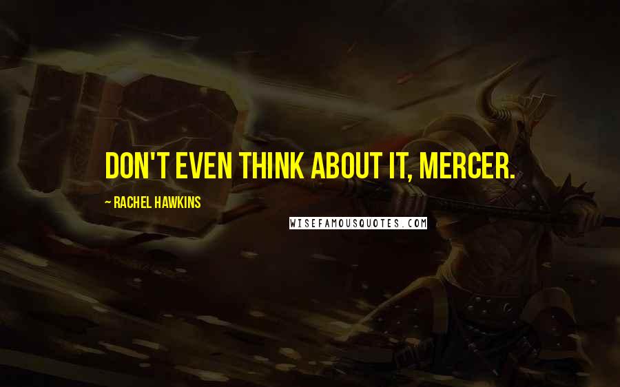 Rachel Hawkins Quotes: Don't even think about it, Mercer.