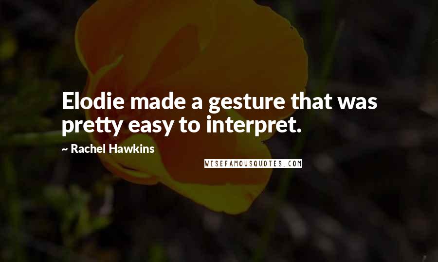 Rachel Hawkins Quotes: Elodie made a gesture that was pretty easy to interpret.