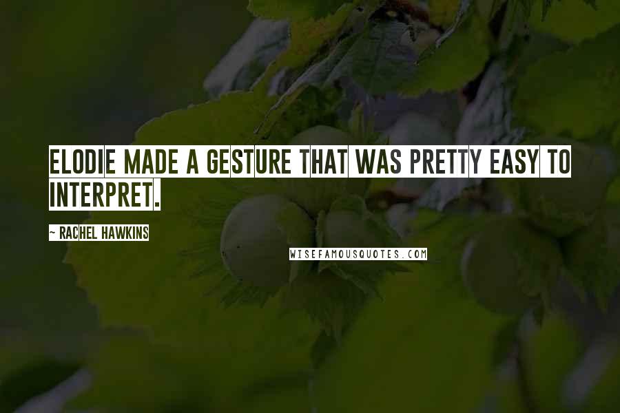 Rachel Hawkins Quotes: Elodie made a gesture that was pretty easy to interpret.