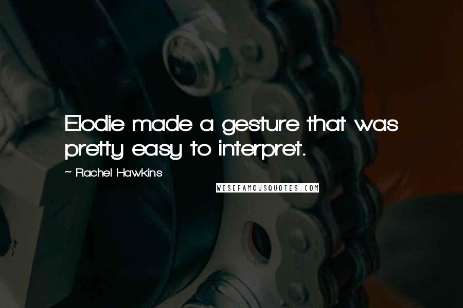 Rachel Hawkins Quotes: Elodie made a gesture that was pretty easy to interpret.