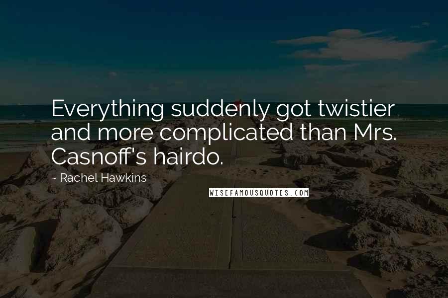 Rachel Hawkins Quotes: Everything suddenly got twistier and more complicated than Mrs. Casnoff's hairdo.