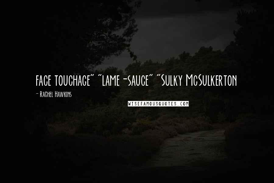 Rachel Hawkins Quotes: face touchage" "lame-sauce" "Sulky McSulkerton
