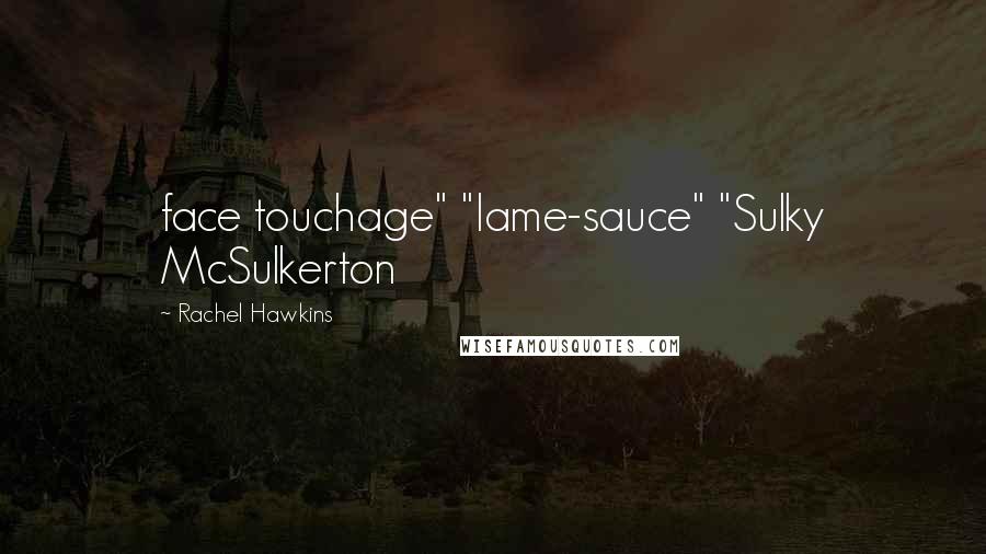 Rachel Hawkins Quotes: face touchage" "lame-sauce" "Sulky McSulkerton