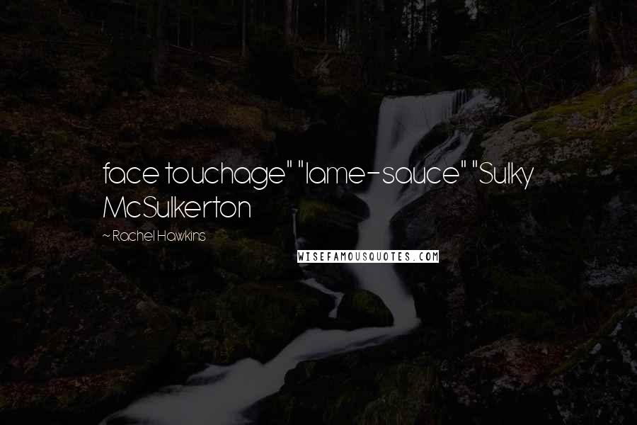 Rachel Hawkins Quotes: face touchage" "lame-sauce" "Sulky McSulkerton