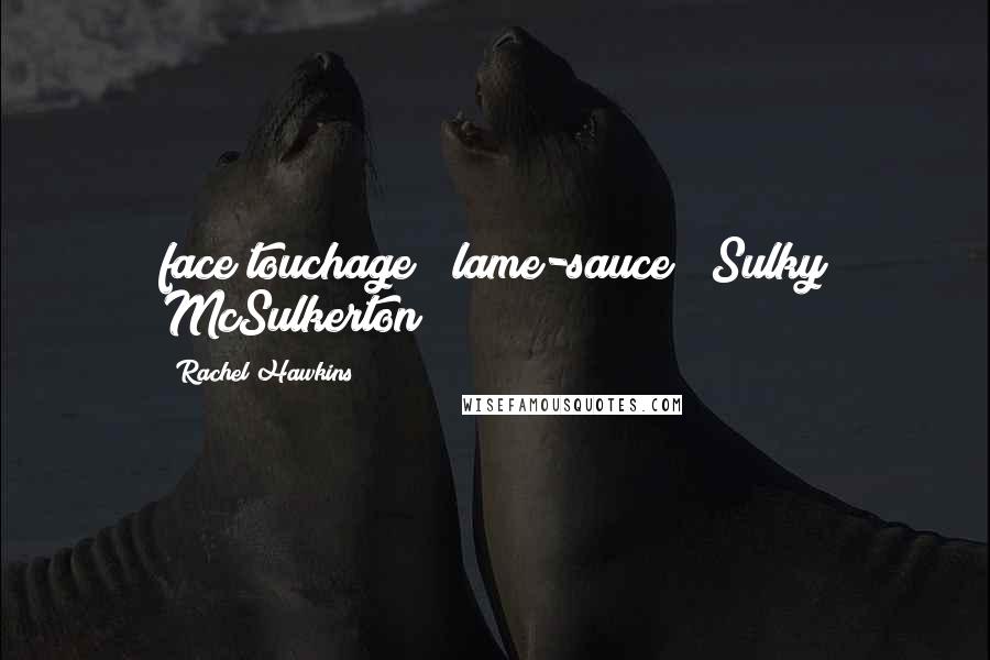 Rachel Hawkins Quotes: face touchage" "lame-sauce" "Sulky McSulkerton