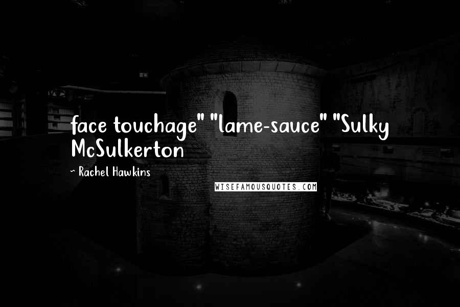 Rachel Hawkins Quotes: face touchage" "lame-sauce" "Sulky McSulkerton