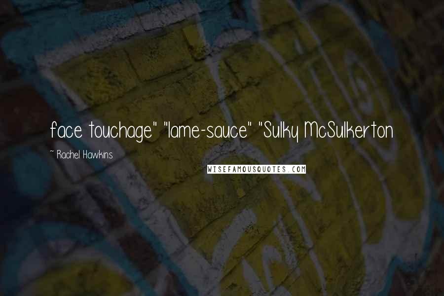 Rachel Hawkins Quotes: face touchage" "lame-sauce" "Sulky McSulkerton