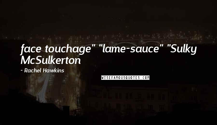 Rachel Hawkins Quotes: face touchage" "lame-sauce" "Sulky McSulkerton