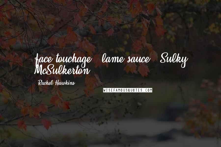 Rachel Hawkins Quotes: face touchage" "lame-sauce" "Sulky McSulkerton