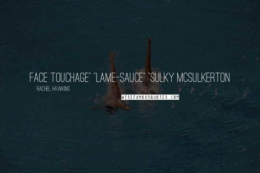 Rachel Hawkins Quotes: face touchage" "lame-sauce" "Sulky McSulkerton