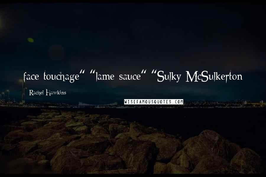 Rachel Hawkins Quotes: face touchage" "lame-sauce" "Sulky McSulkerton