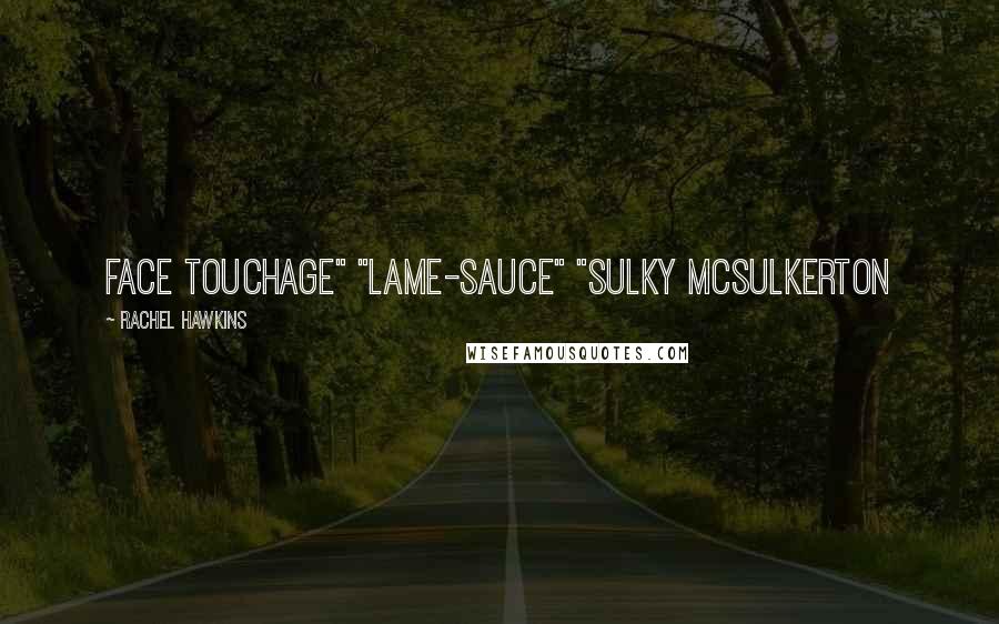 Rachel Hawkins Quotes: face touchage" "lame-sauce" "Sulky McSulkerton