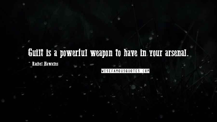 Rachel Hawkins Quotes: Guilt is a powerful weapon to have in your arsenal.