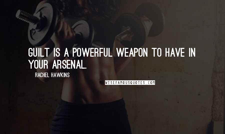 Rachel Hawkins Quotes: Guilt is a powerful weapon to have in your arsenal.