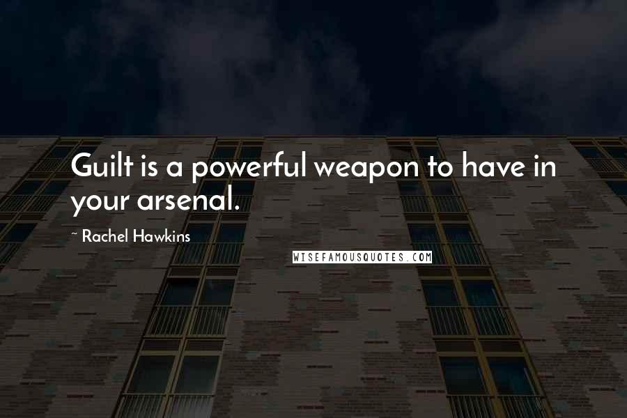 Rachel Hawkins Quotes: Guilt is a powerful weapon to have in your arsenal.