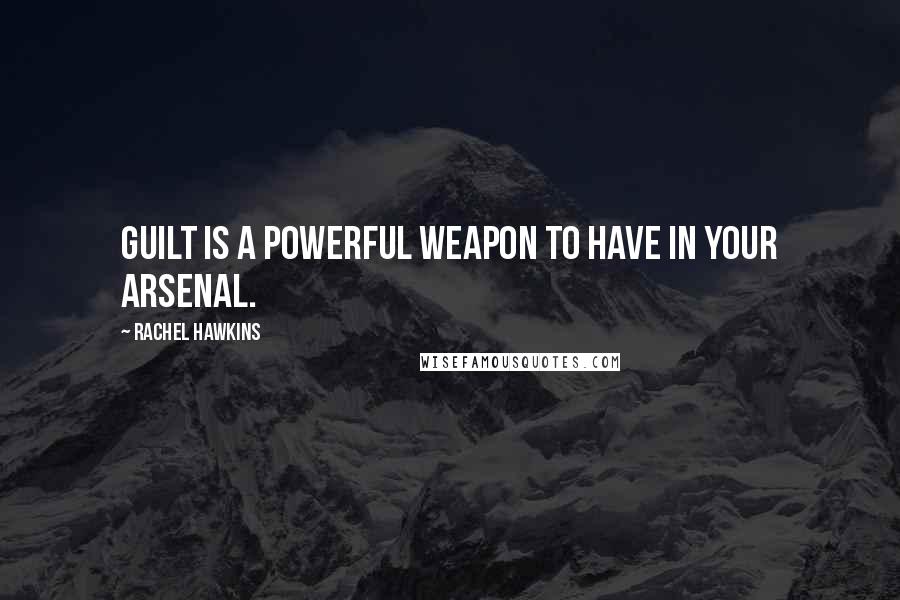Rachel Hawkins Quotes: Guilt is a powerful weapon to have in your arsenal.