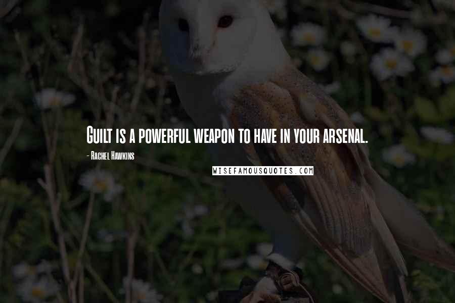 Rachel Hawkins Quotes: Guilt is a powerful weapon to have in your arsenal.