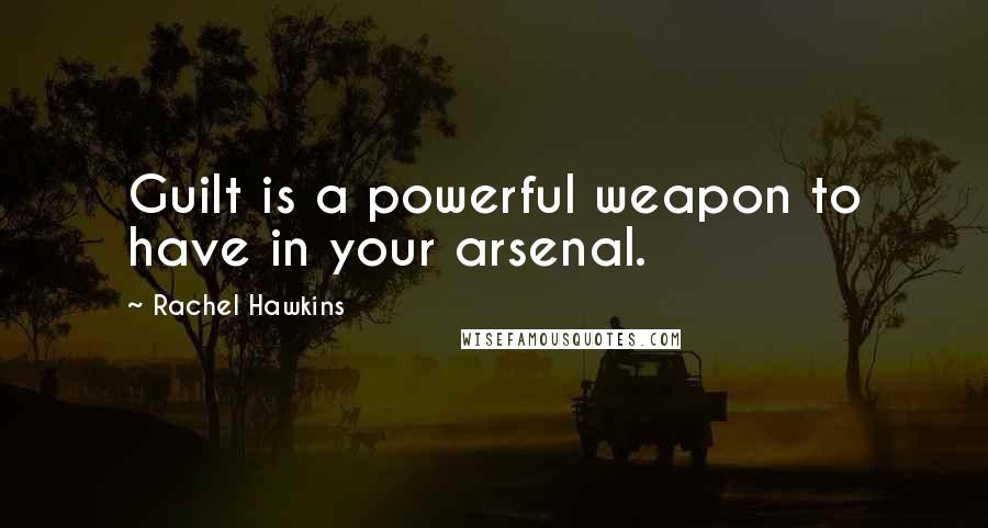 Rachel Hawkins Quotes: Guilt is a powerful weapon to have in your arsenal.