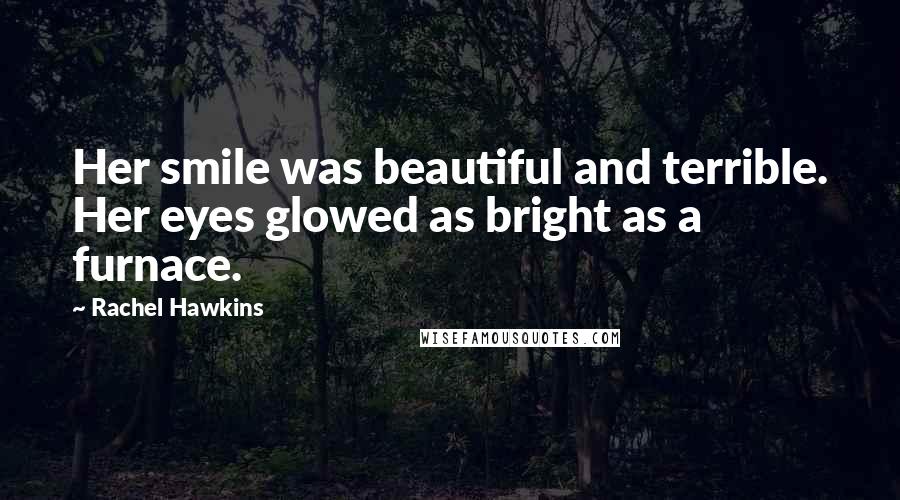 Rachel Hawkins Quotes: Her smile was beautiful and terrible. Her eyes glowed as bright as a furnace.