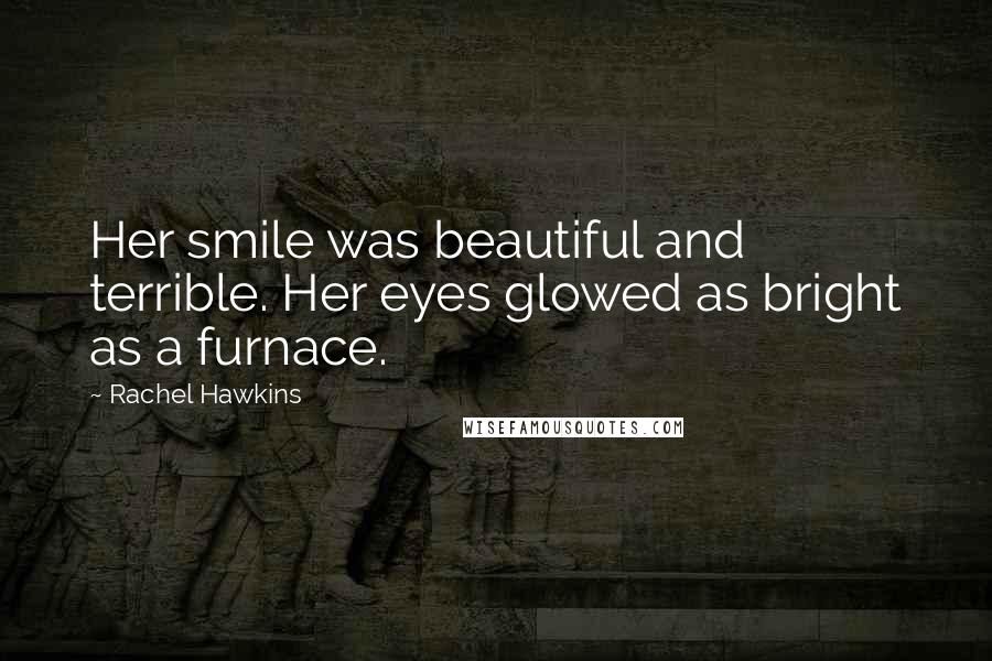 Rachel Hawkins Quotes: Her smile was beautiful and terrible. Her eyes glowed as bright as a furnace.