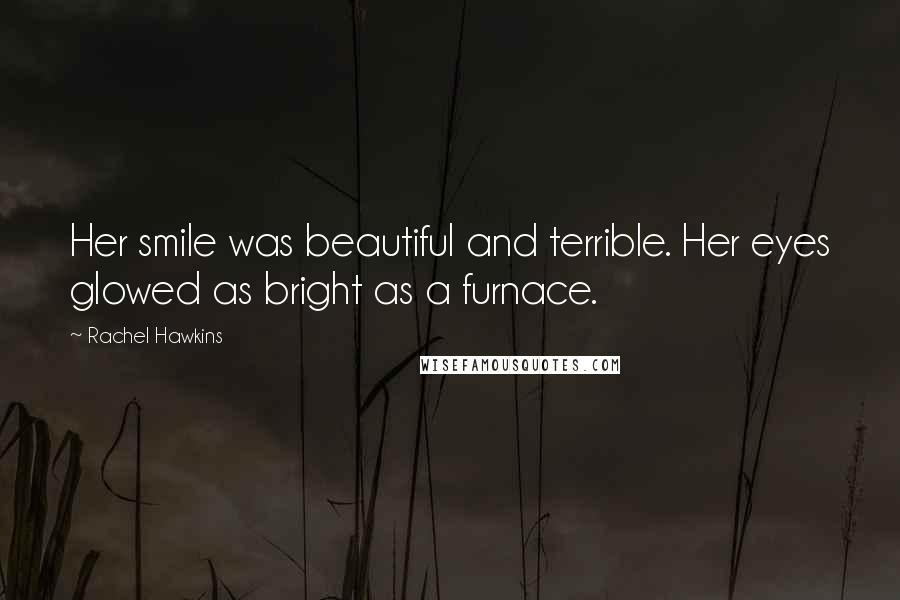 Rachel Hawkins Quotes: Her smile was beautiful and terrible. Her eyes glowed as bright as a furnace.