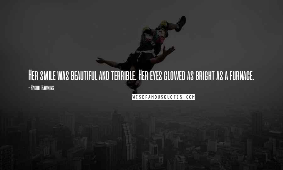 Rachel Hawkins Quotes: Her smile was beautiful and terrible. Her eyes glowed as bright as a furnace.