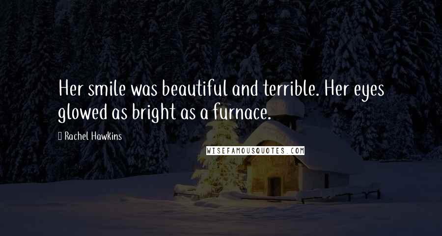 Rachel Hawkins Quotes: Her smile was beautiful and terrible. Her eyes glowed as bright as a furnace.