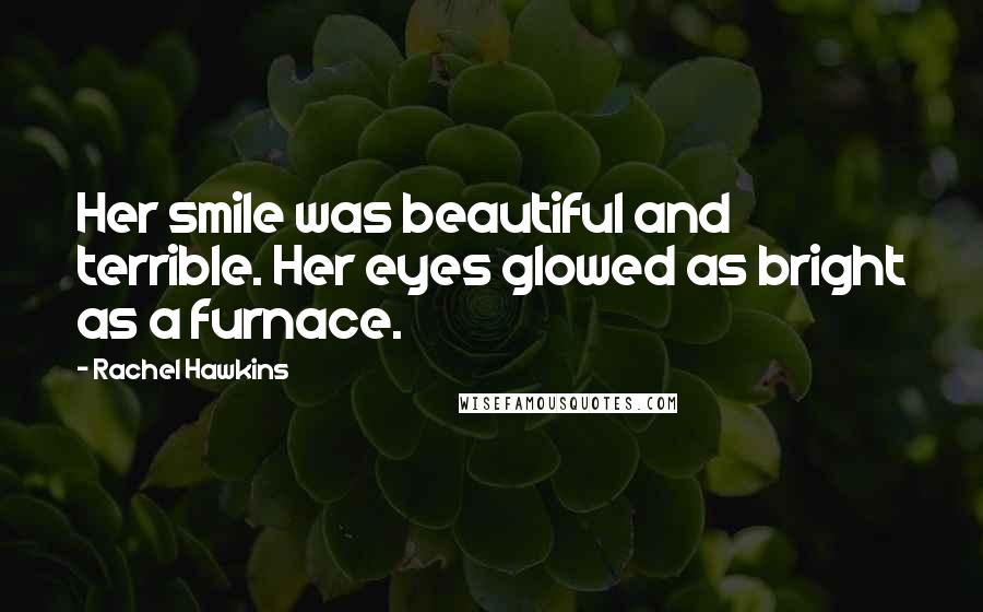 Rachel Hawkins Quotes: Her smile was beautiful and terrible. Her eyes glowed as bright as a furnace.