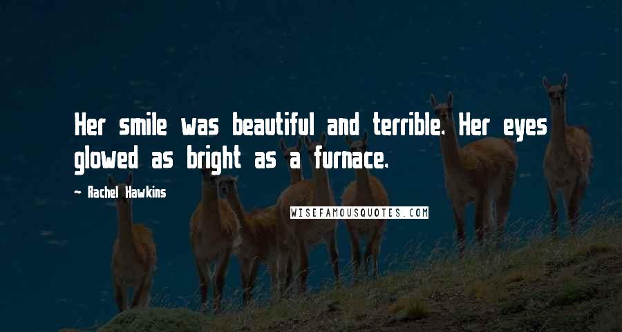 Rachel Hawkins Quotes: Her smile was beautiful and terrible. Her eyes glowed as bright as a furnace.