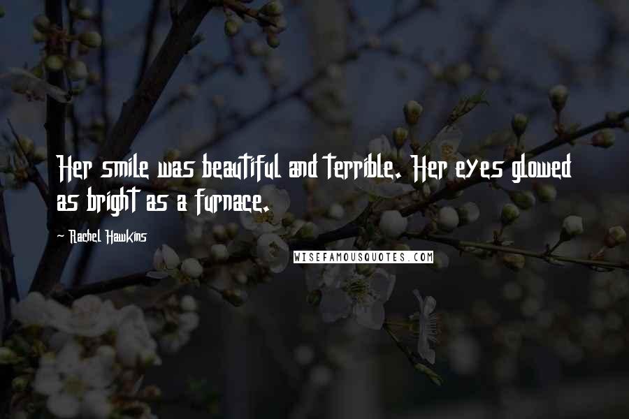Rachel Hawkins Quotes: Her smile was beautiful and terrible. Her eyes glowed as bright as a furnace.