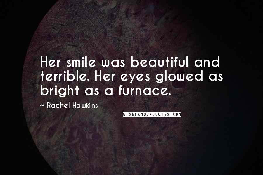 Rachel Hawkins Quotes: Her smile was beautiful and terrible. Her eyes glowed as bright as a furnace.