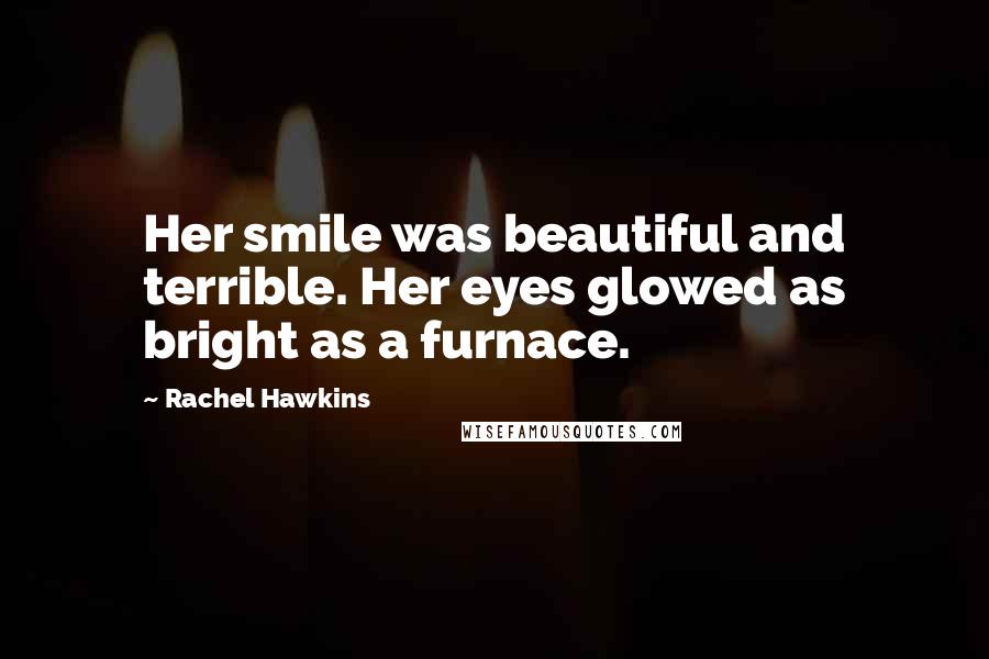 Rachel Hawkins Quotes: Her smile was beautiful and terrible. Her eyes glowed as bright as a furnace.