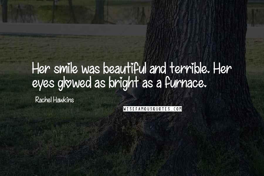 Rachel Hawkins Quotes: Her smile was beautiful and terrible. Her eyes glowed as bright as a furnace.