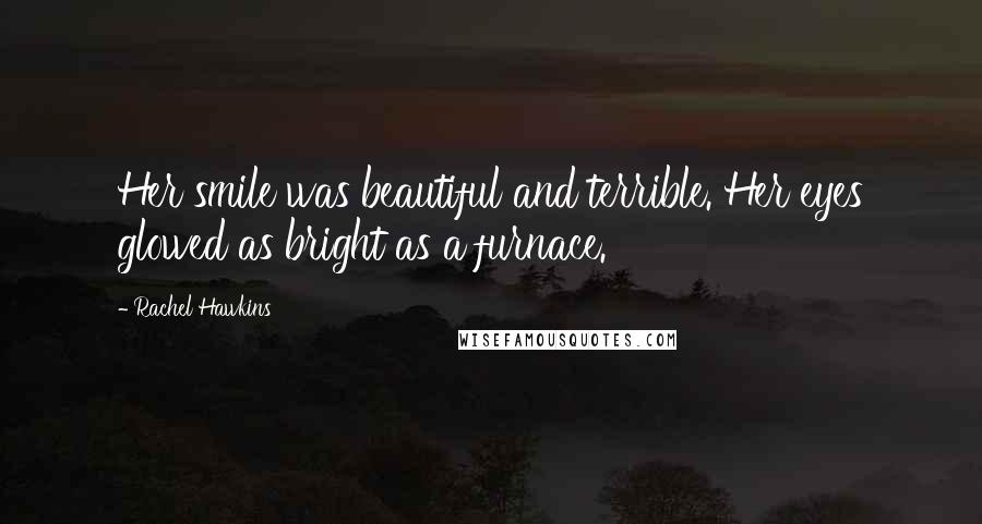 Rachel Hawkins Quotes: Her smile was beautiful and terrible. Her eyes glowed as bright as a furnace.