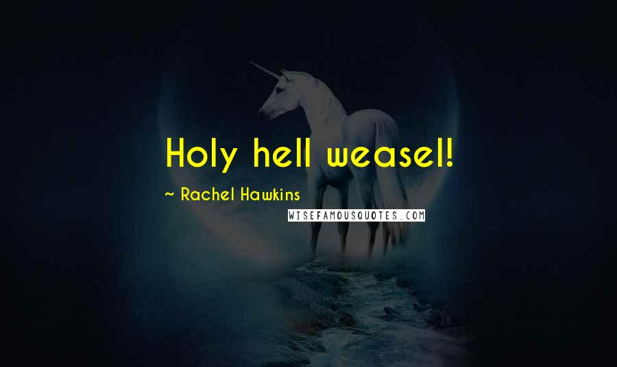 Rachel Hawkins Quotes: Holy hell weasel!