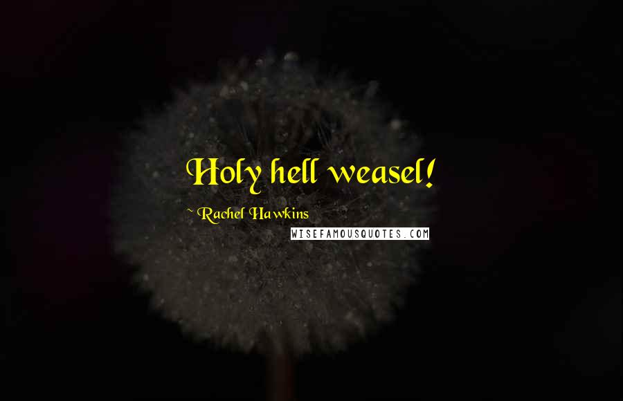 Rachel Hawkins Quotes: Holy hell weasel!