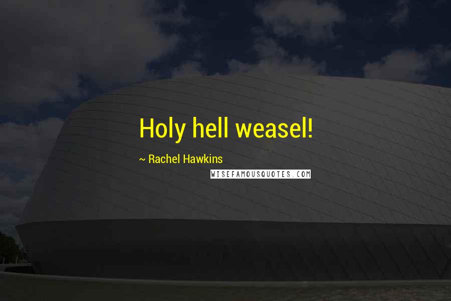 Rachel Hawkins Quotes: Holy hell weasel!