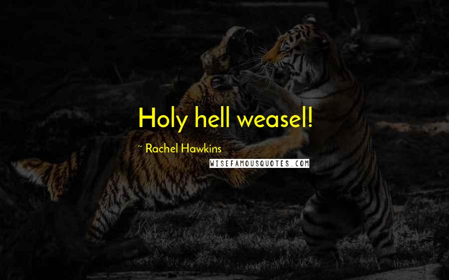 Rachel Hawkins Quotes: Holy hell weasel!