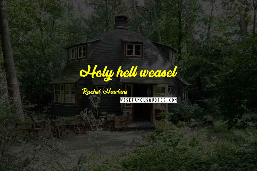 Rachel Hawkins Quotes: Holy hell weasel!