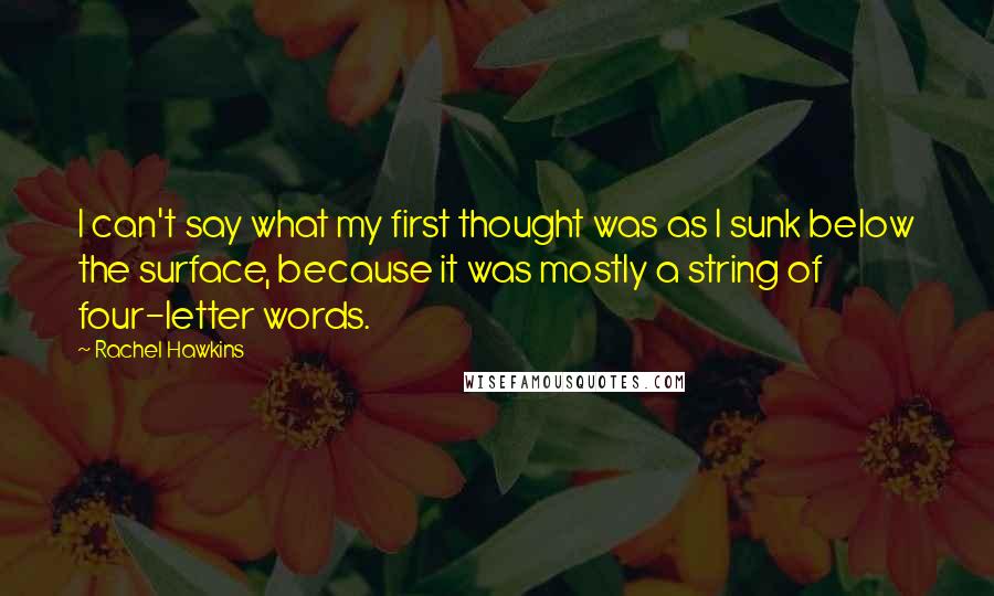 Rachel Hawkins Quotes: I can't say what my first thought was as I sunk below the surface, because it was mostly a string of four-letter words.
