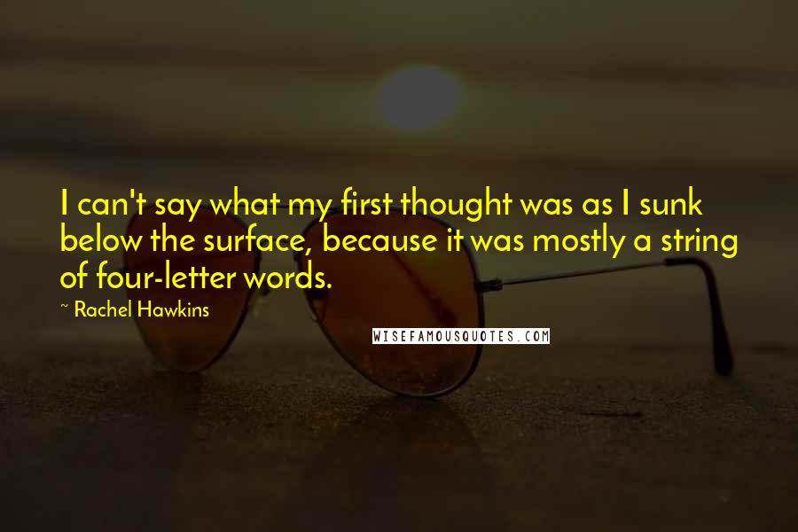 Rachel Hawkins Quotes: I can't say what my first thought was as I sunk below the surface, because it was mostly a string of four-letter words.