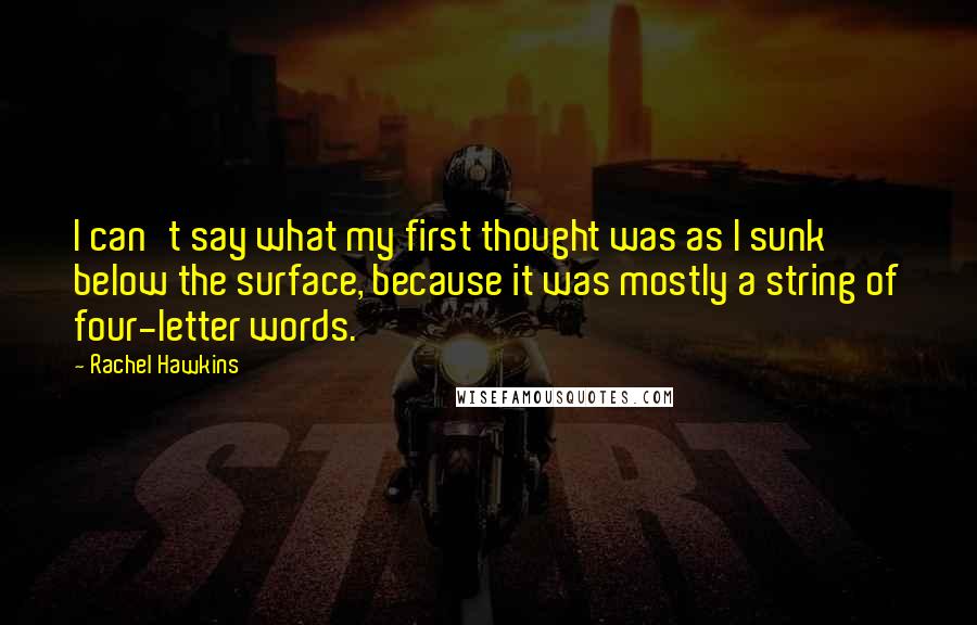 Rachel Hawkins Quotes: I can't say what my first thought was as I sunk below the surface, because it was mostly a string of four-letter words.